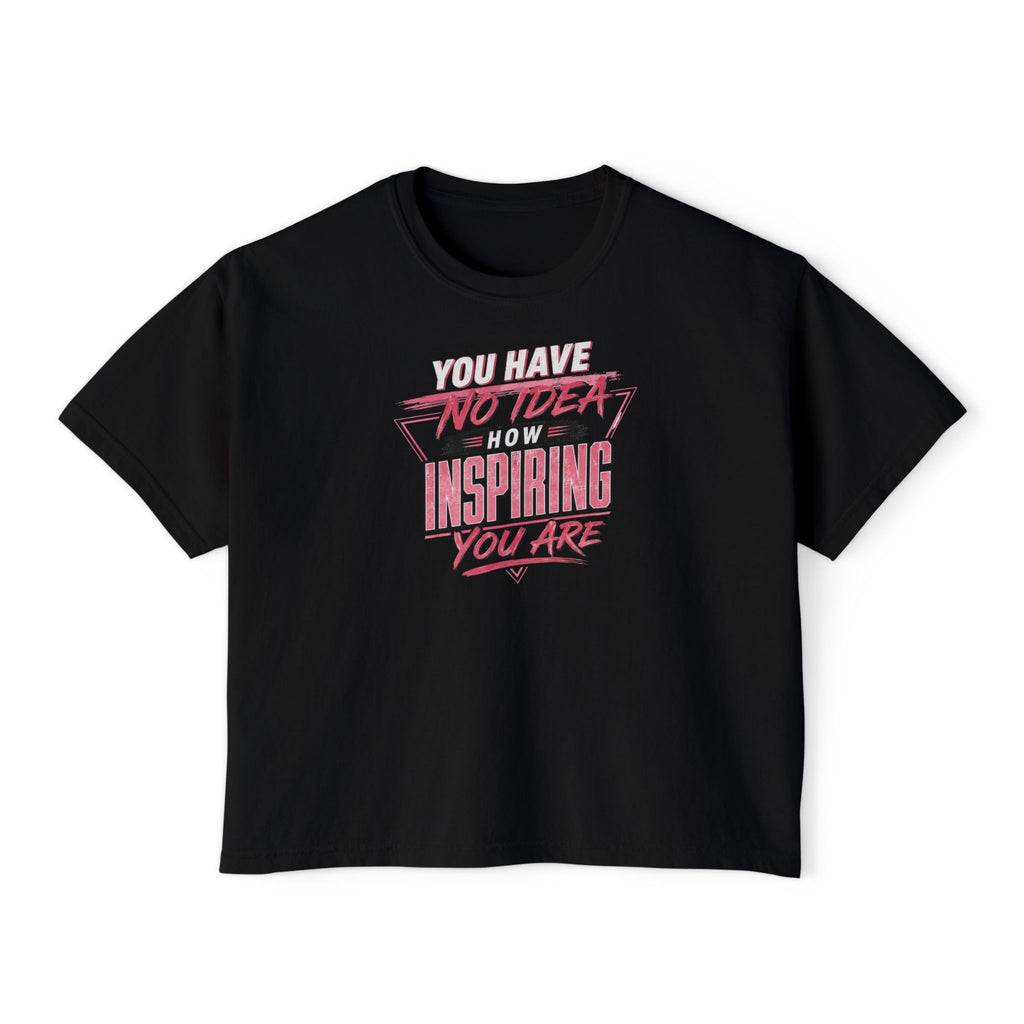 Inspirational "You Have No Idea How Inspiring You Are" Women's Boxy Tee