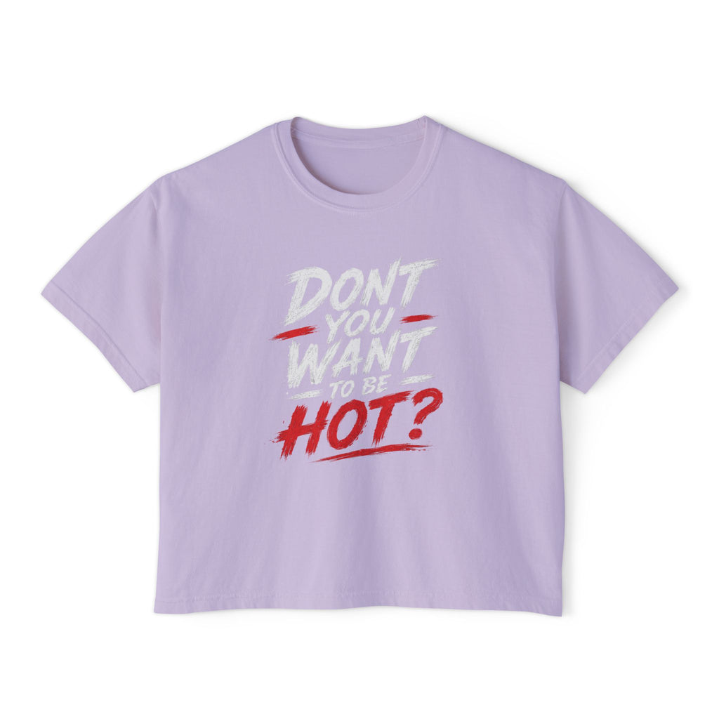 Don't You Want Hot? Graphic Boxy Tee