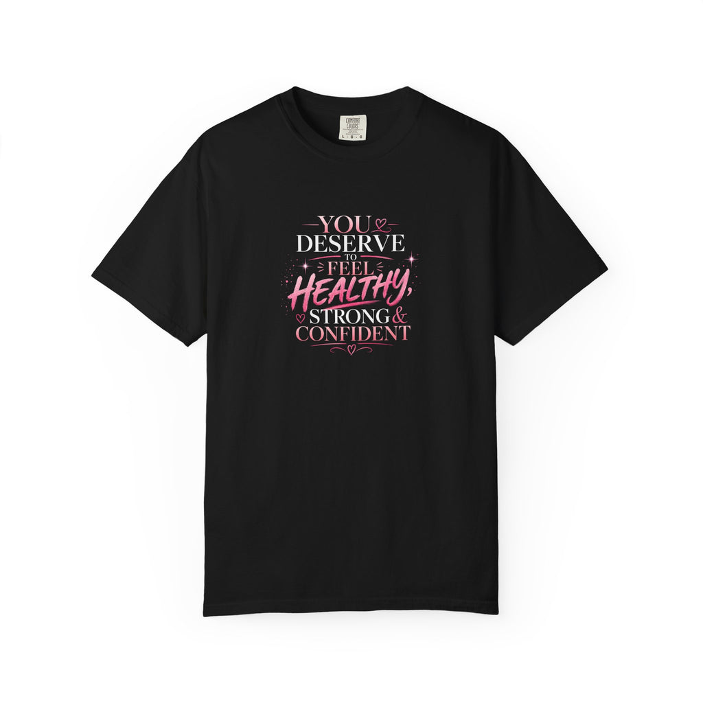 Motivational T-Shirt — "You Deserve to Feel Healthy, Strong & Confident" Empowerment Tee