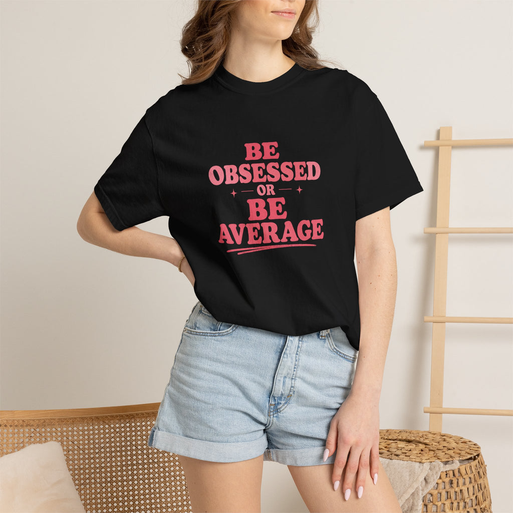 Be Obsessed or Be Average T-Shirt — Motivational Graphic Tee