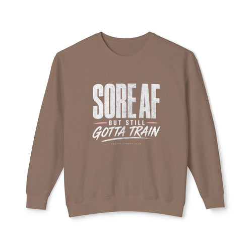 Crewneck Sweatshirt — "Sore AF But Still Gotta Train" Fitness Pullover
