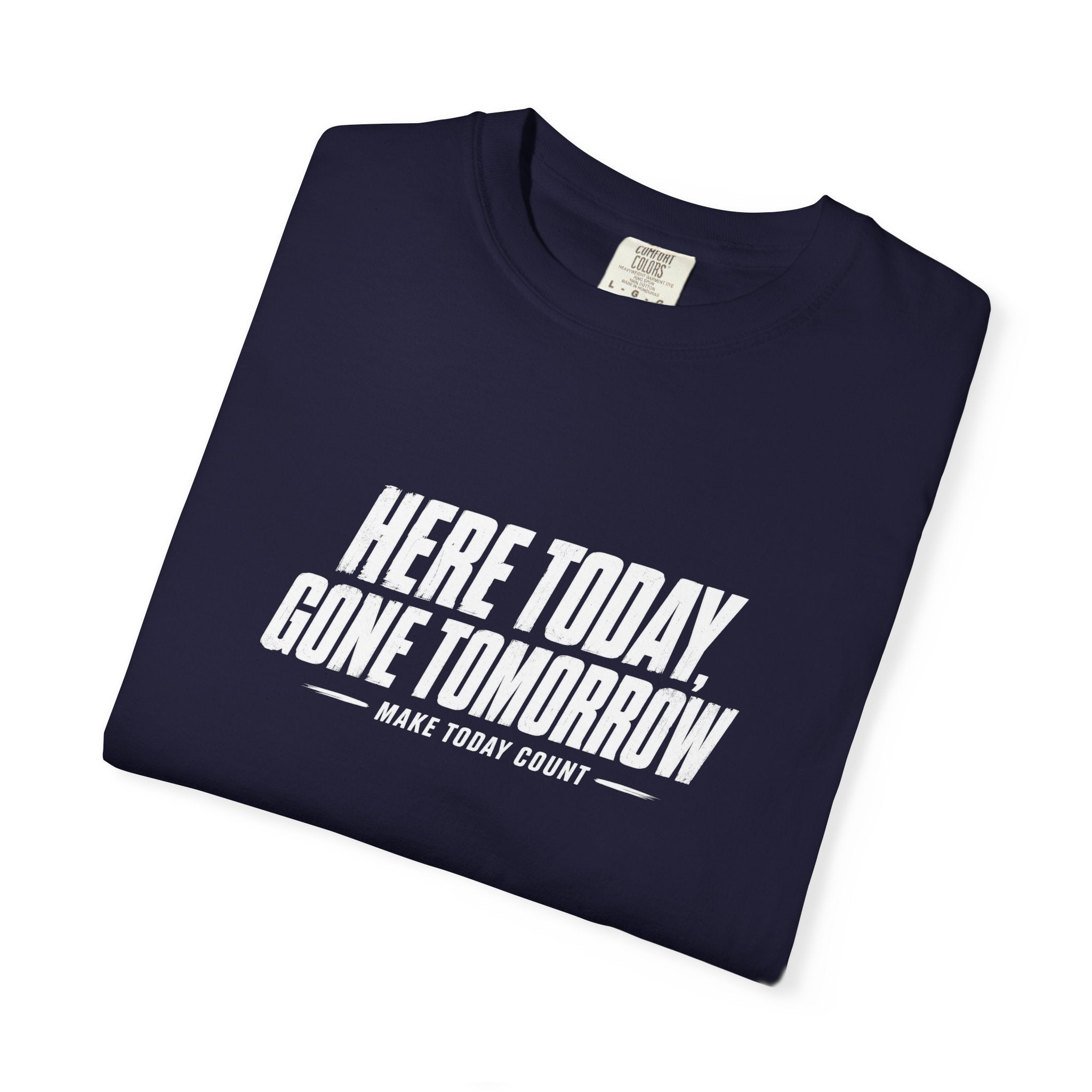 Here Today Gone Tomorrow T-Shirt — Motivational Graphic Tee