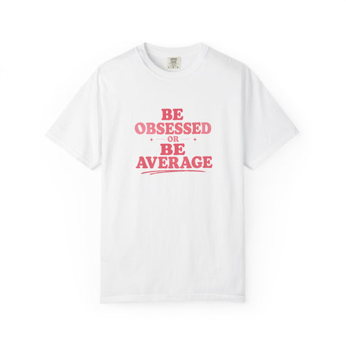 Be Obsessed or Be Average T-Shirt — Motivational Graphic Tee