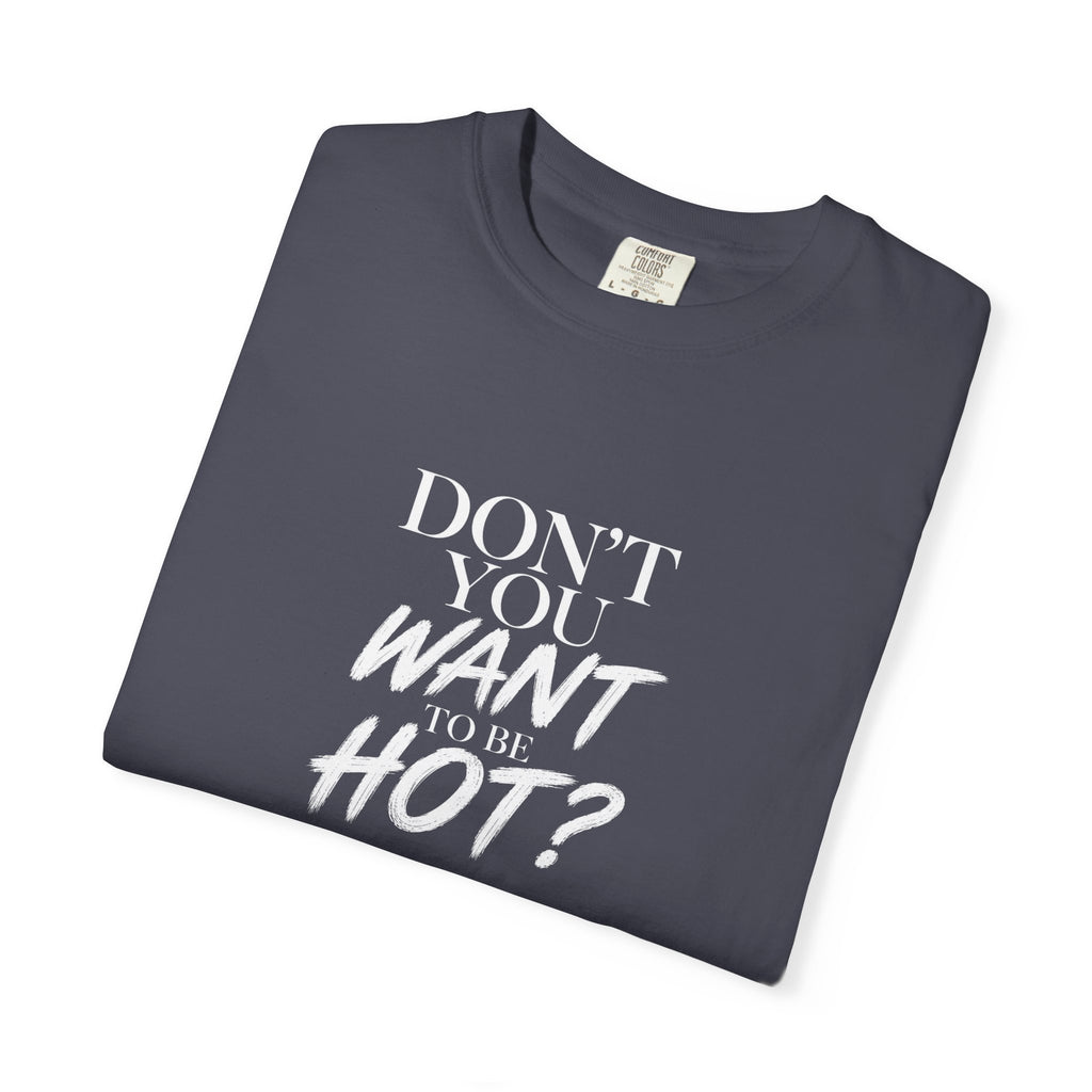 Don't You Want To Be Hot? — Classic Unisex Crew Tee