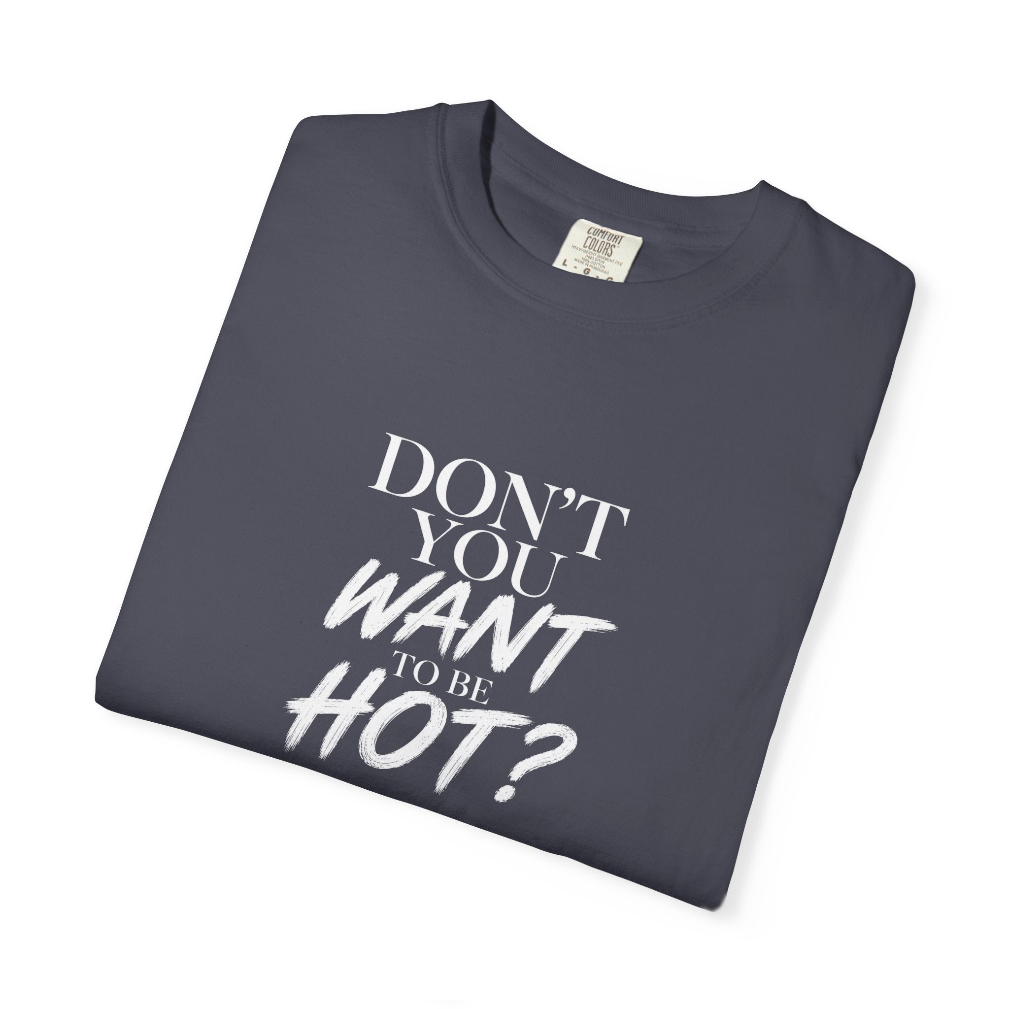 Don't You Want To Be Hot? — Classic Unisex Crew Tee