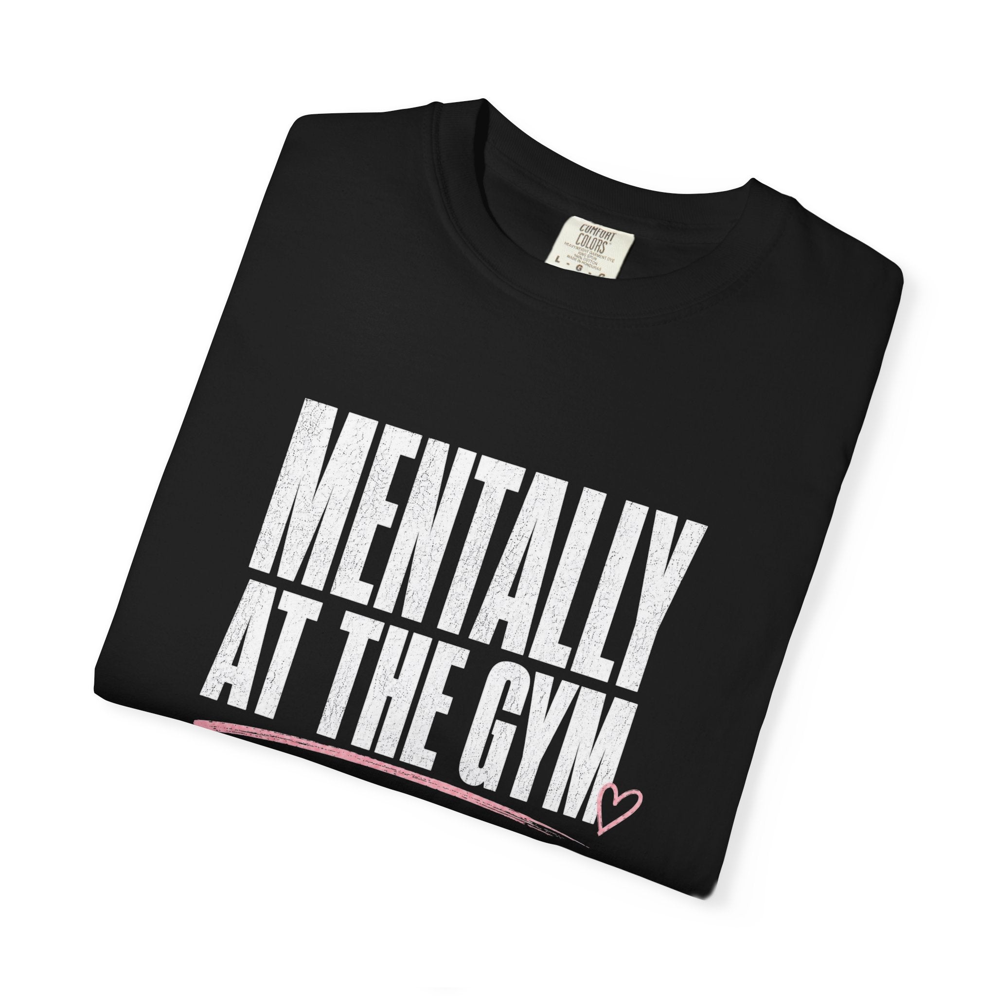Mentally At The Gym T-Shirt — Funny Fitness Tee for Gym Lovers