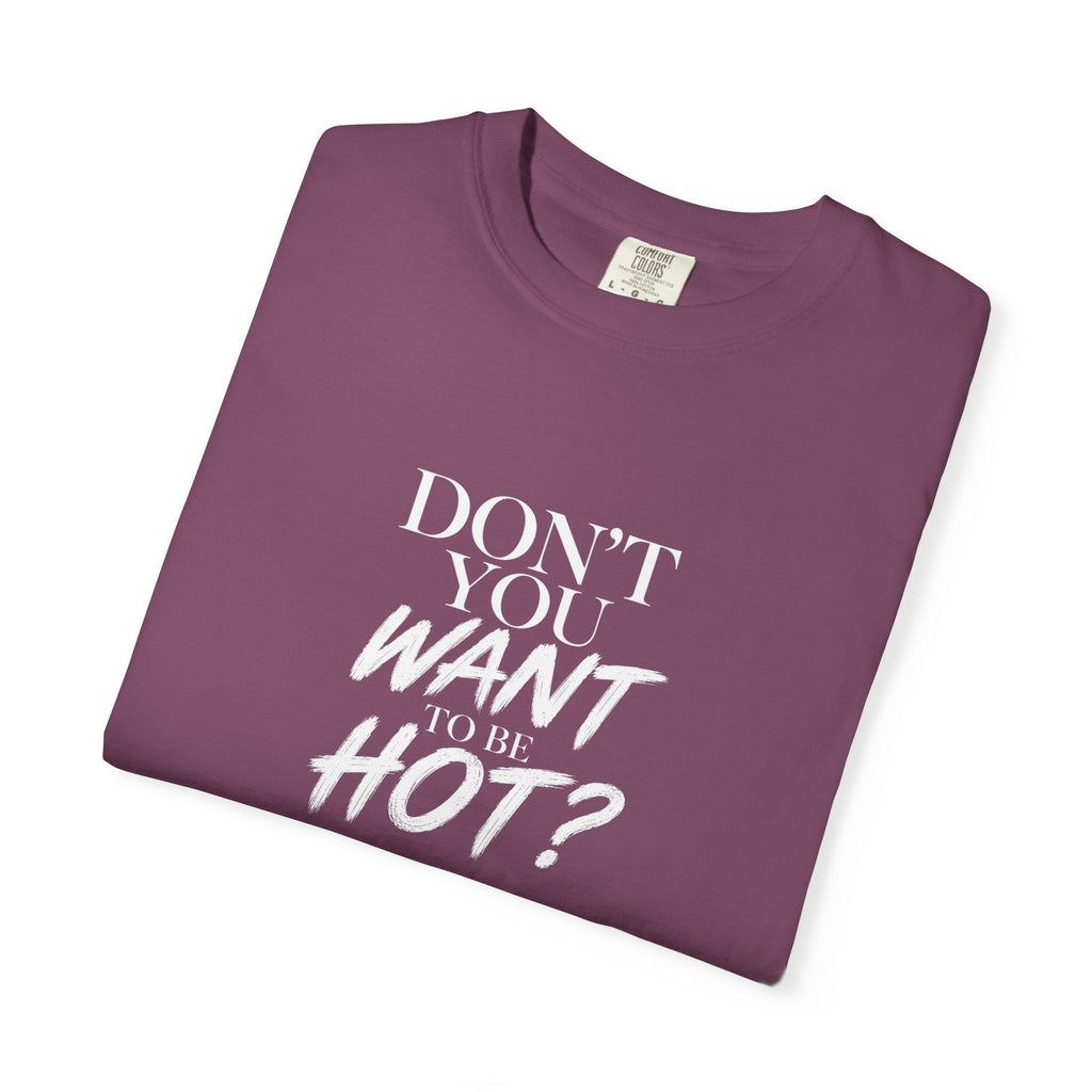 Don't You Want To Be Hot? — Classic Unisex Crew Tee