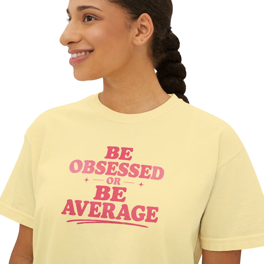 Be Obsessed or Be Average Women's Boxy Tee — Motivational Graphic Crop T-Shirt