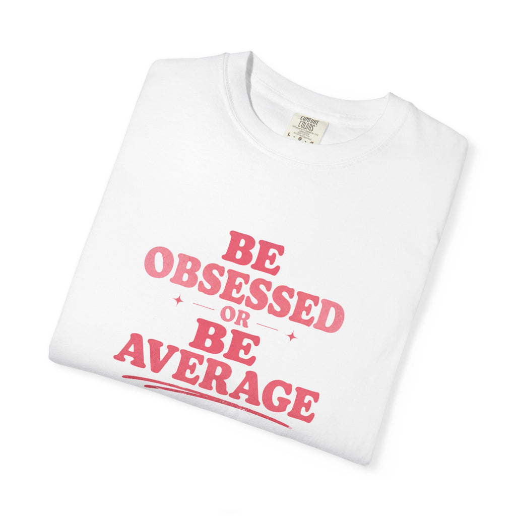 Be Obsessed or Be Average T-Shirt — Motivational Graphic Tee