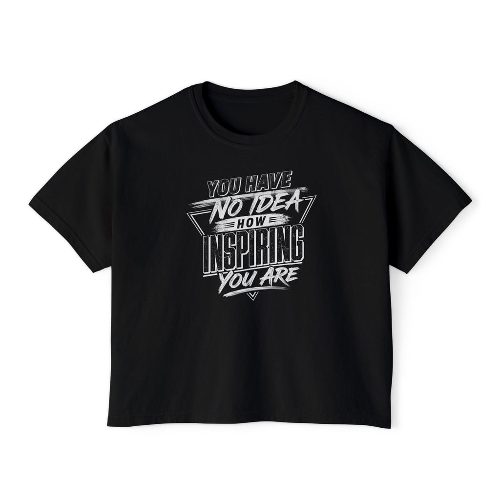 Inspirational Graphic Boxy Tee — "You Have No Idea How Inspiring You Are"