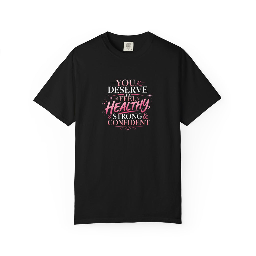Inspirational Health Tee — "You Deserve to Feel Healthy, Strong & Confident"