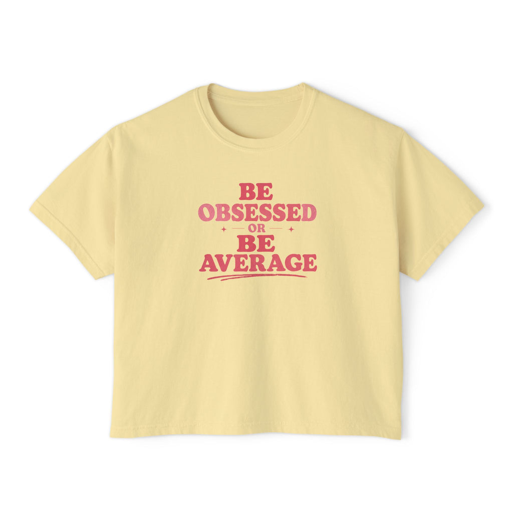 Be Obsessed or Be Average Women's Boxy Tee — Motivational Graphic Crop T-Shirt