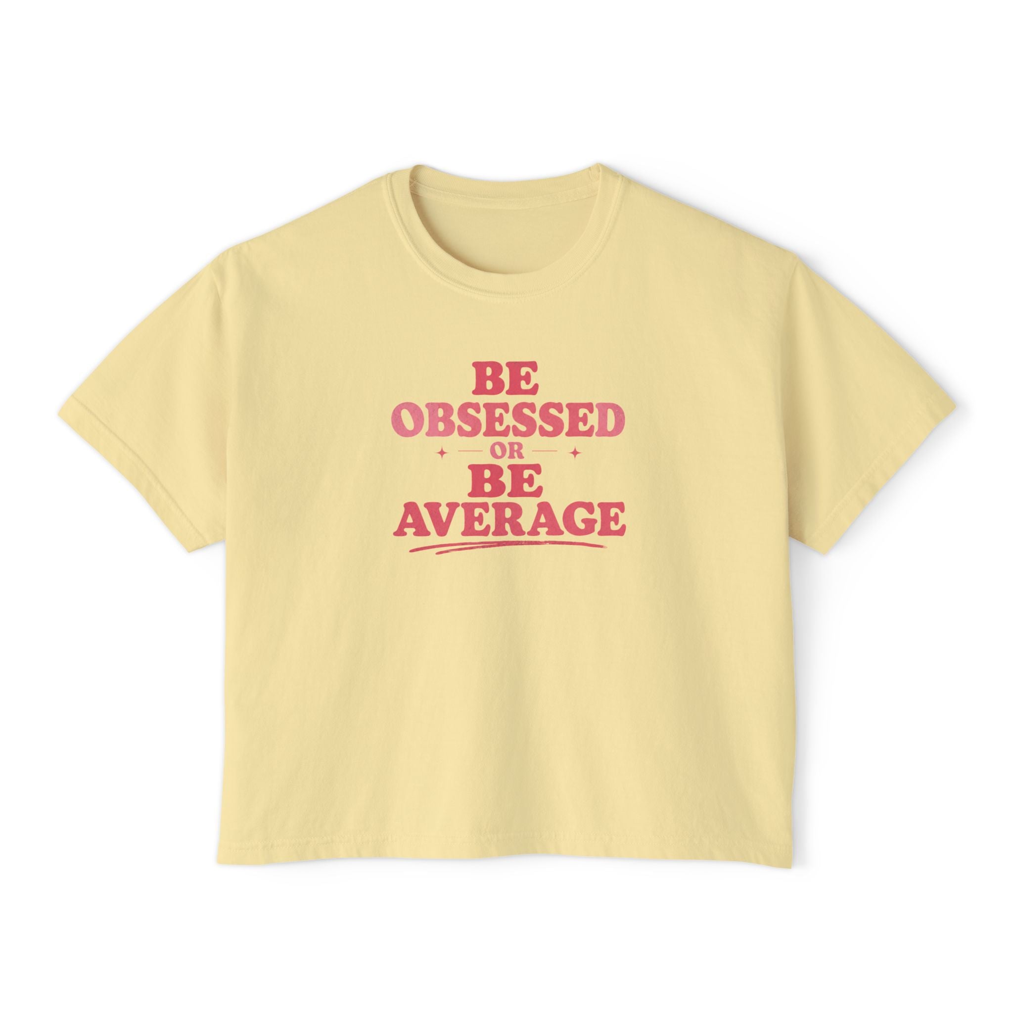 Be Obsessed or Be Average Women's Boxy Tee — Motivational Graphic Crop T-Shirt