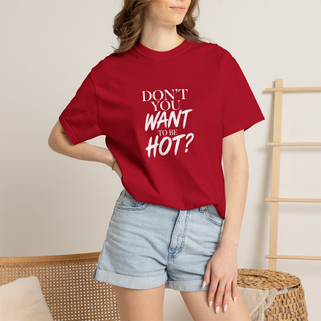 Don't You Want To Be Hot? — Classic Unisex Crew Tee