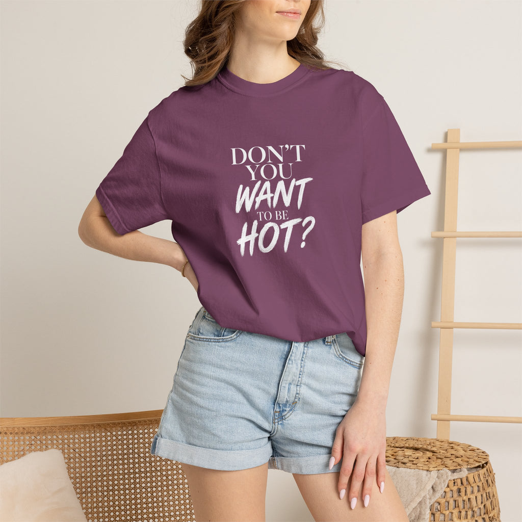 Don't You Want To Be Hot? — Classic Unisex Crew Tee