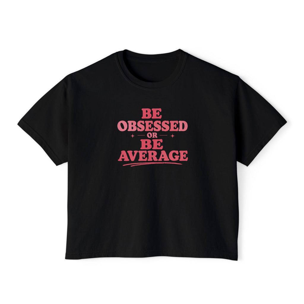Be Obsessed or Be Average Women's Boxy Tee — Motivational Graphic Crop T-Shirt
