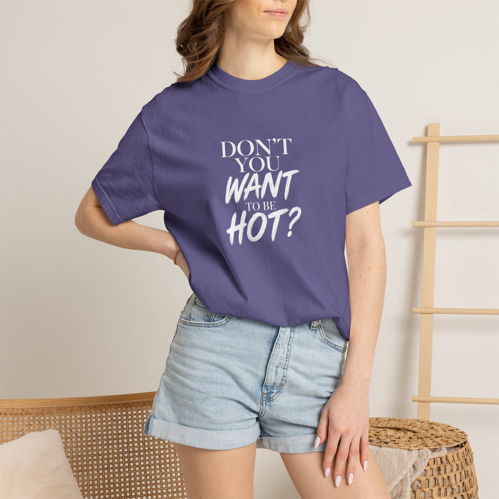 Don't You Want To Be Hot? — Classic Unisex Crew Tee