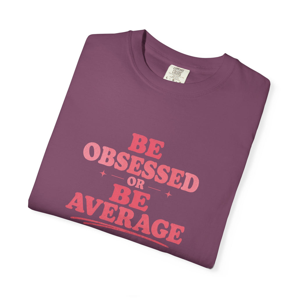 Be Obsessed or Be Average T-Shirt — Motivational Graphic Tee
