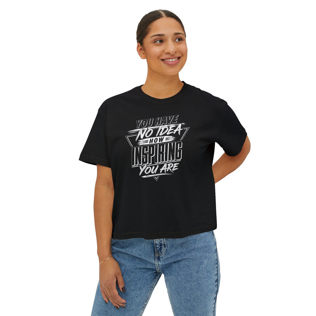 Inspirational Graphic Boxy Tee — "You Have No Idea How Inspiring You Are"