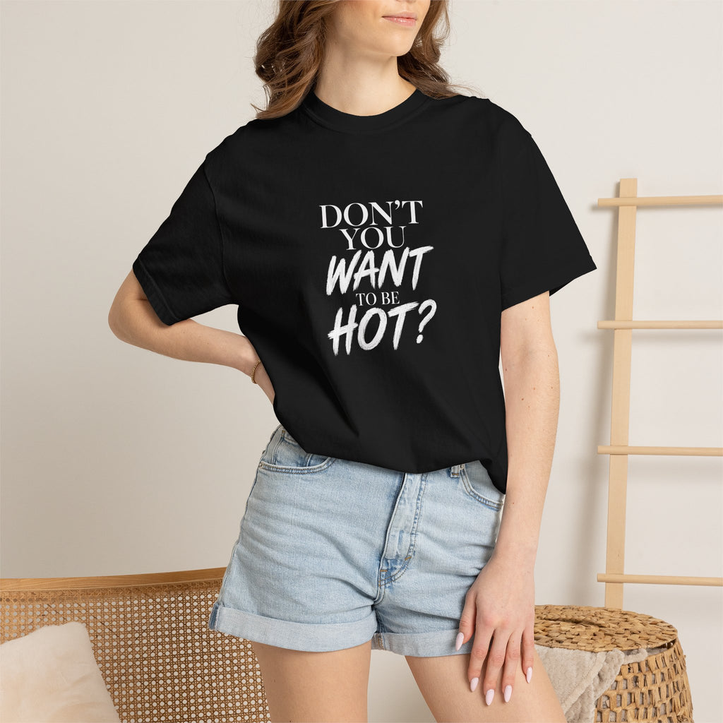 Don't You Want To Be Hot? — Classic Unisex Crew Tee