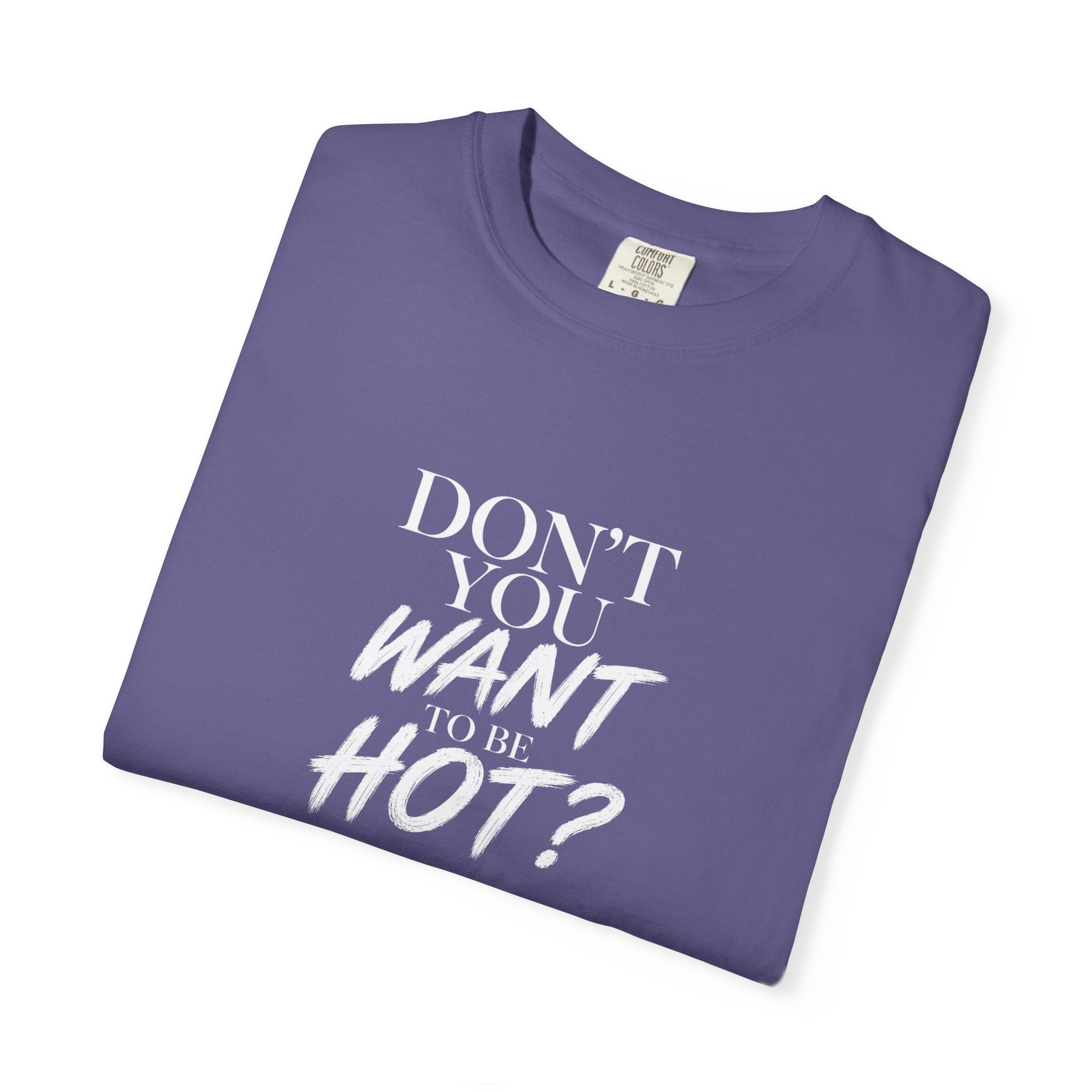 Don't You Want To Be Hot? — Classic Unisex Crew Tee