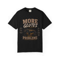More Glutes More Problems T-Shirt — Funny Gym Workout Tee for Fitness Enthusiasts