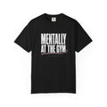 Mentally At The Gym T-Shirt — Funny Fitness Tee for Gym Lovers