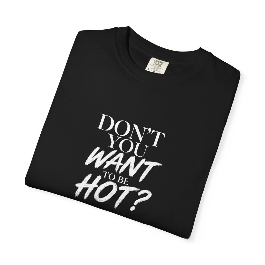Don't You Want To Be Hot? — Classic Unisex Crew Tee