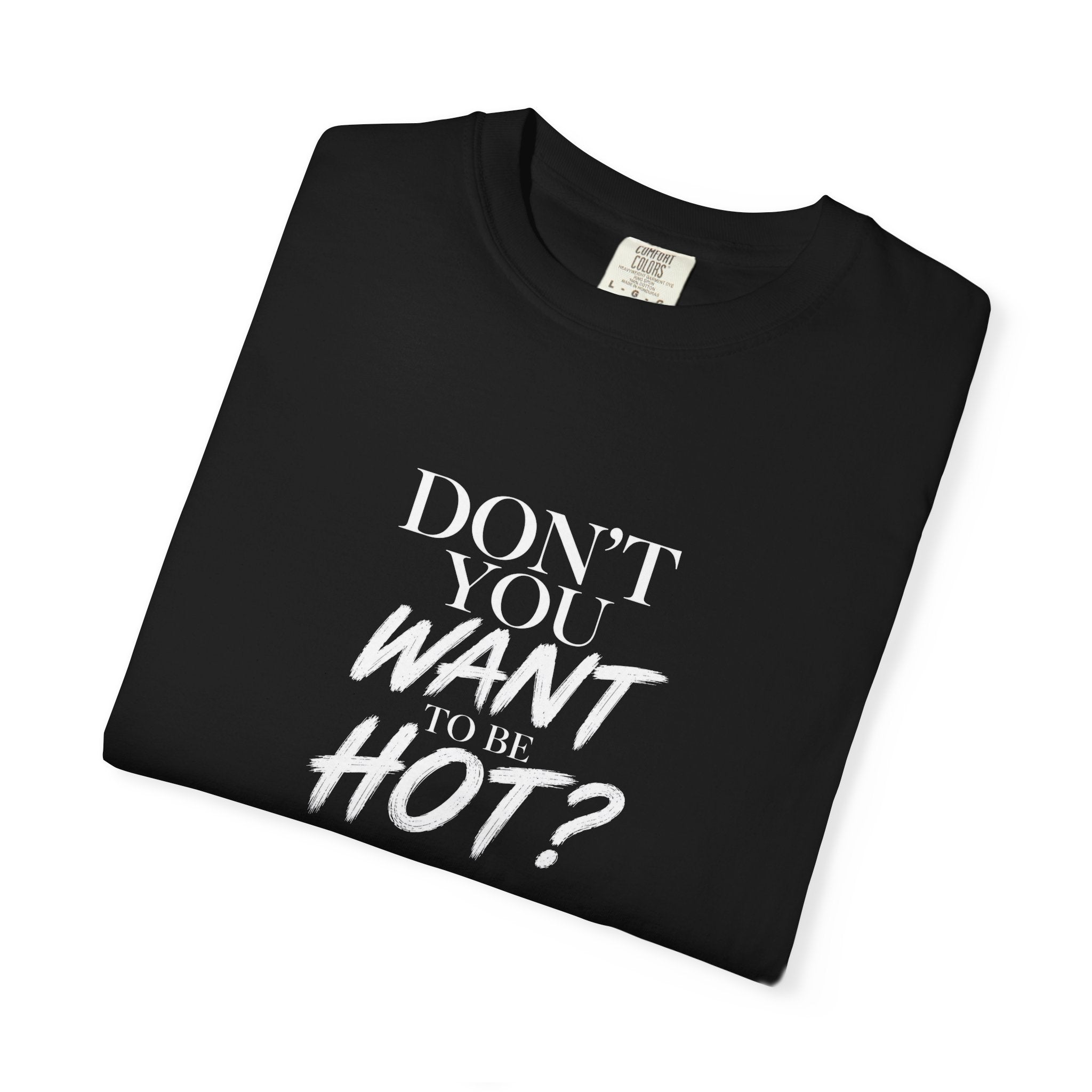 Don't You Want To Be Hot? — Classic Unisex Crew Tee