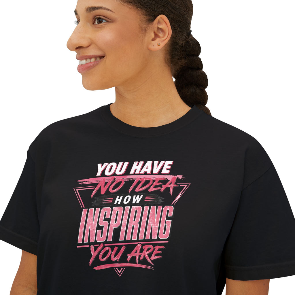 Women's Boxy Tee — "You Have No Idea How Inspiring You Are" Inspirational Graphic Tee