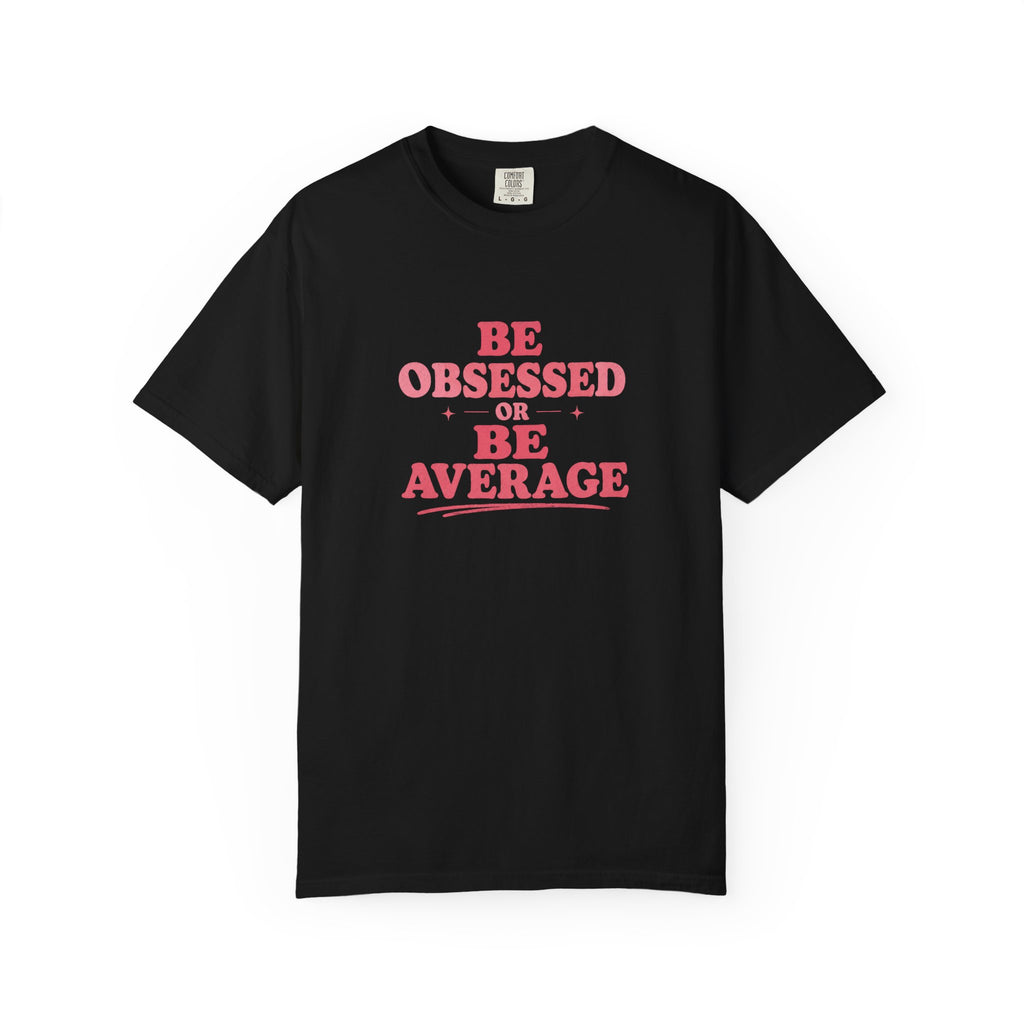 Be Obsessed or Be Average T-Shirt — Motivational Graphic Tee
