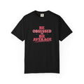Be Obsessed or Be Average T-Shirt — Motivational Graphic Tee