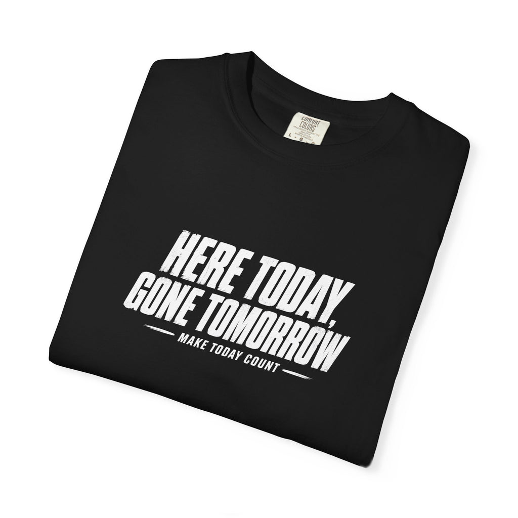Here Today Gone Tomorrow T-Shirt — Motivational Graphic Tee