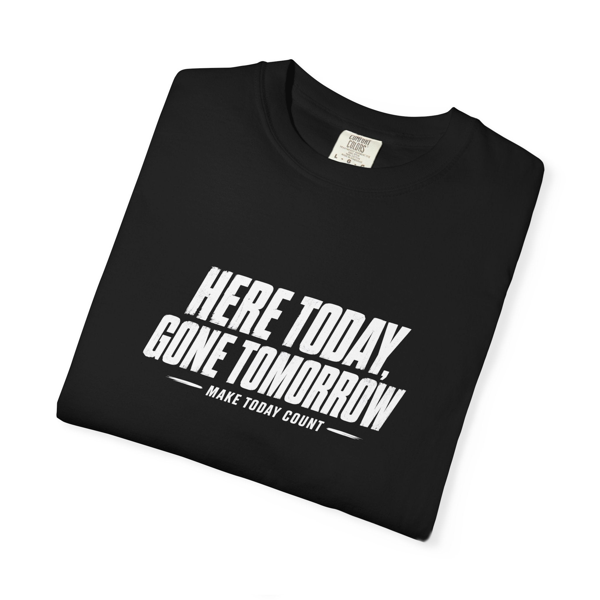 Here Today Gone Tomorrow T-Shirt — Motivational Graphic Tee