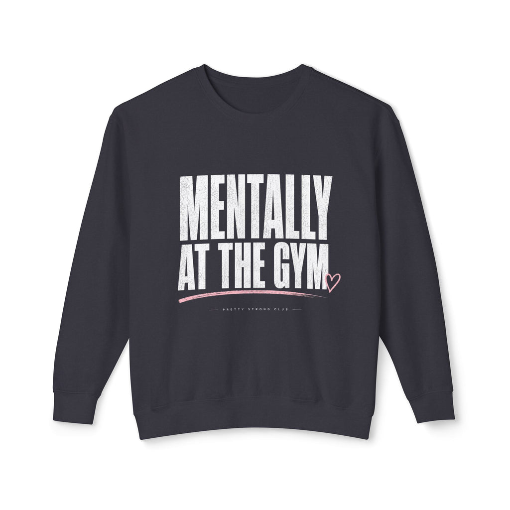 Mentally at the Gym Sweatshirt — Funny Gym Quote Crewneck