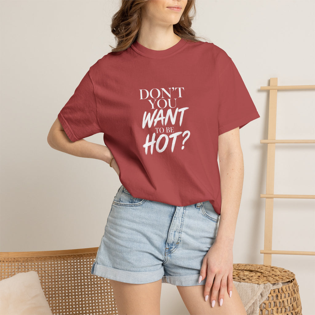 Don't You Want To Be Hot? — Classic Unisex Crew Tee