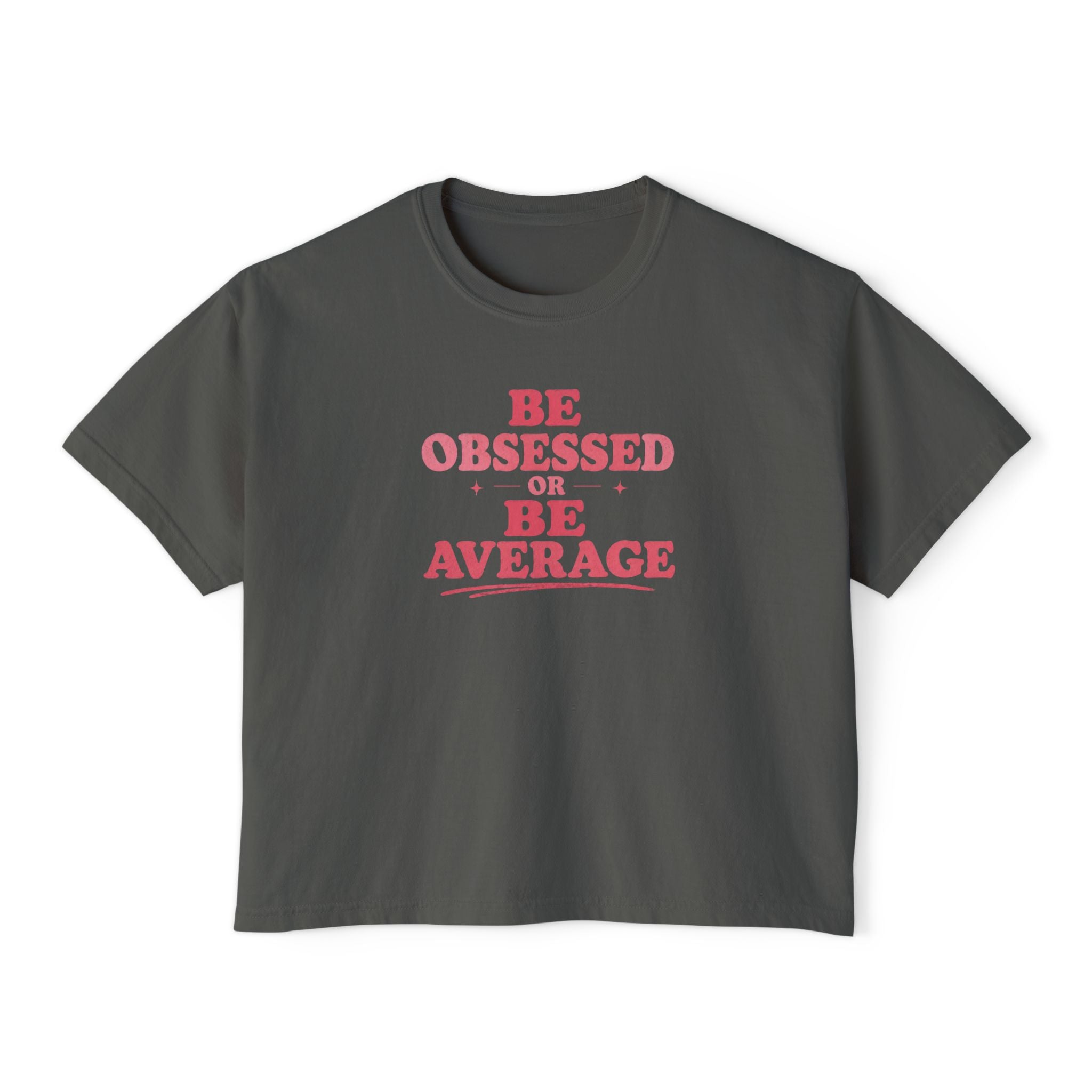 Be Obsessed or Be Average Women's Boxy Tee — Motivational Graphic Crop T-Shirt