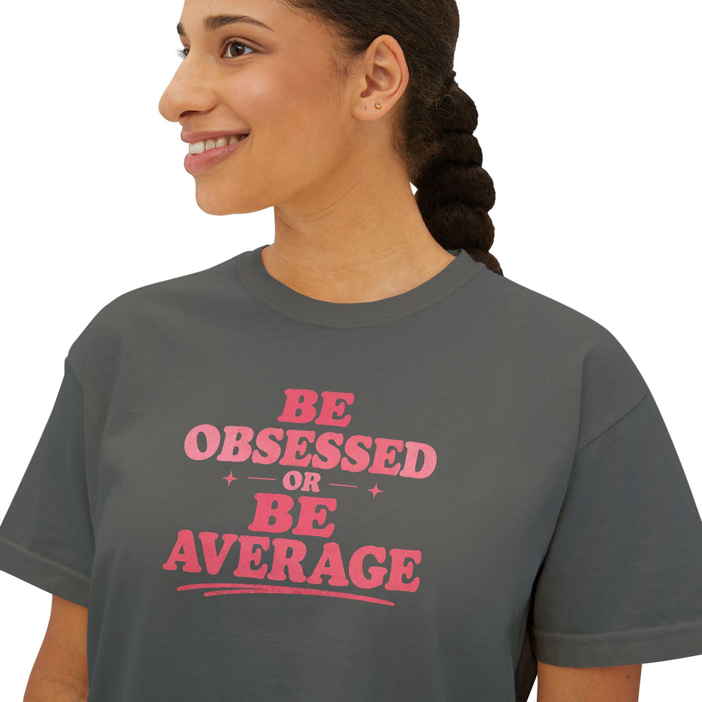 Be Obsessed or Be Average Women's Boxy Tee — Motivational Graphic Crop T-Shirt