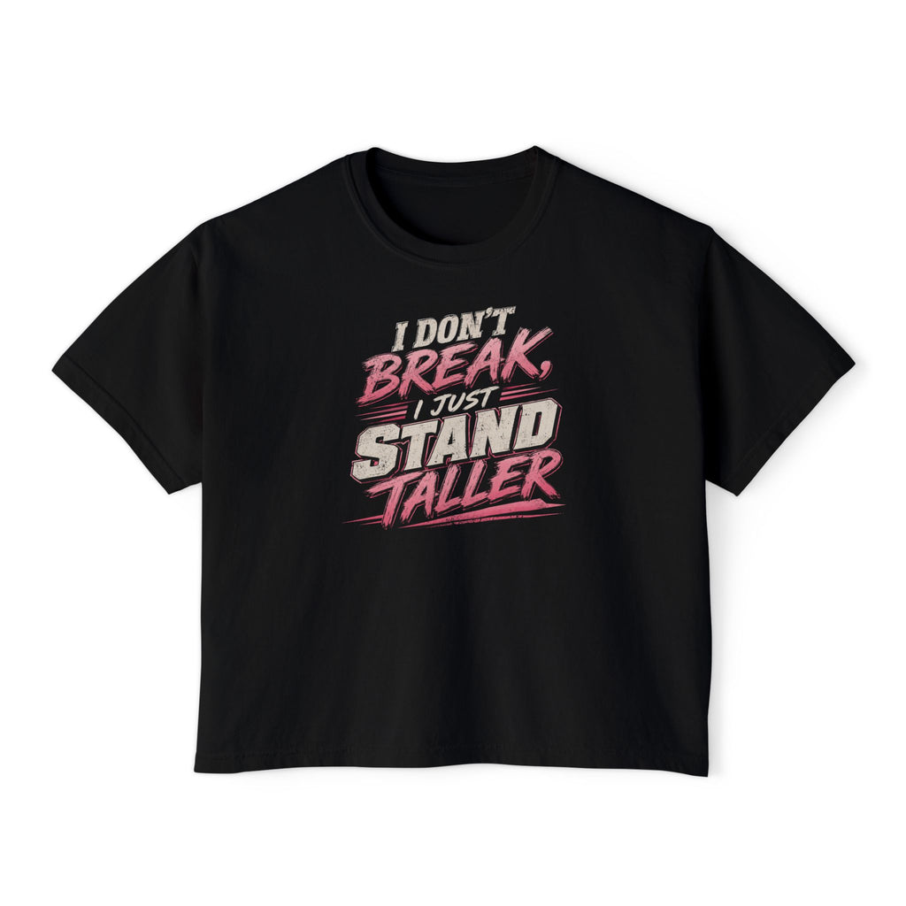 I Don't Break I Stand Taller Women's Boxy Tee