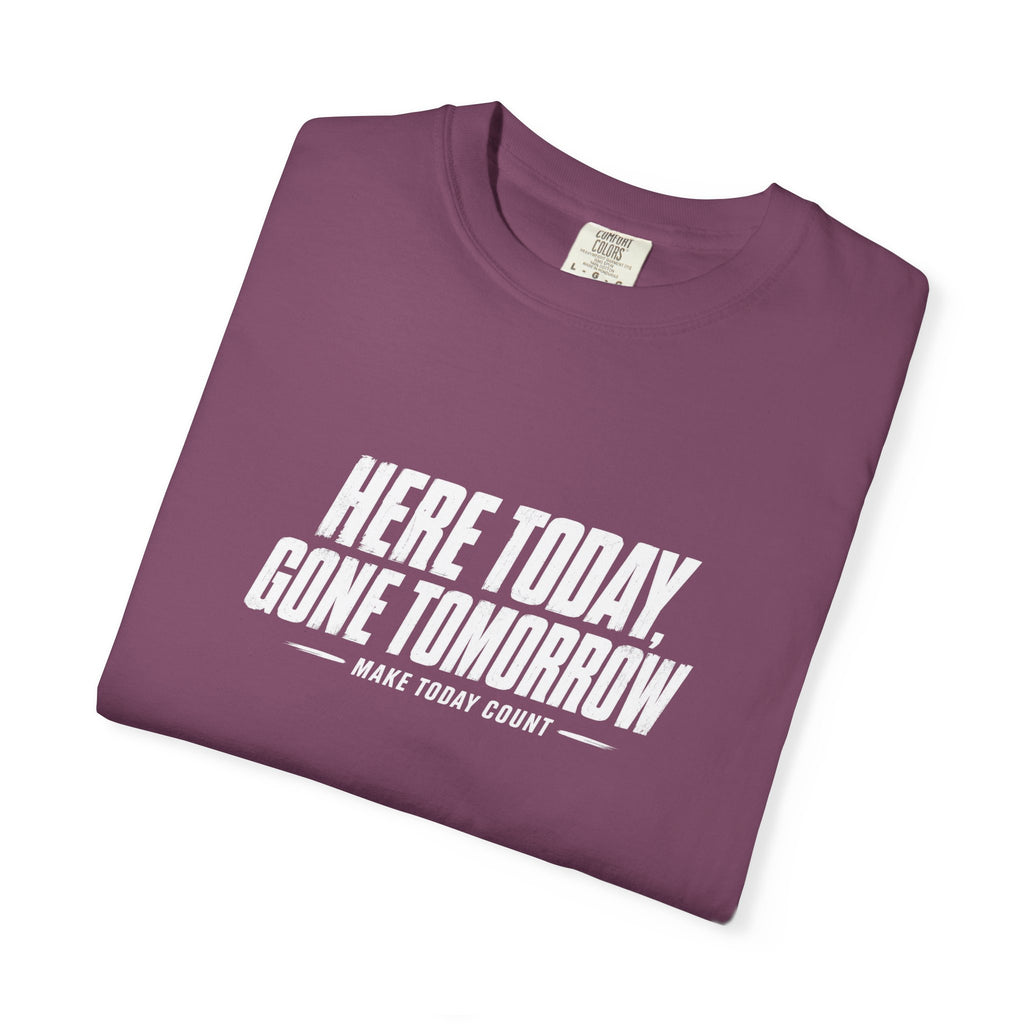 Here Today Gone Tomorrow T-Shirt — Motivational Graphic Tee