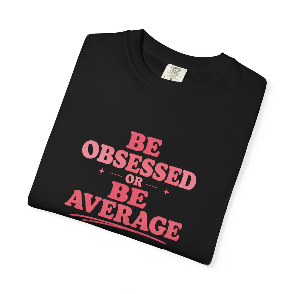 Be Obsessed or Be Average T-Shirt — Motivational Graphic Tee