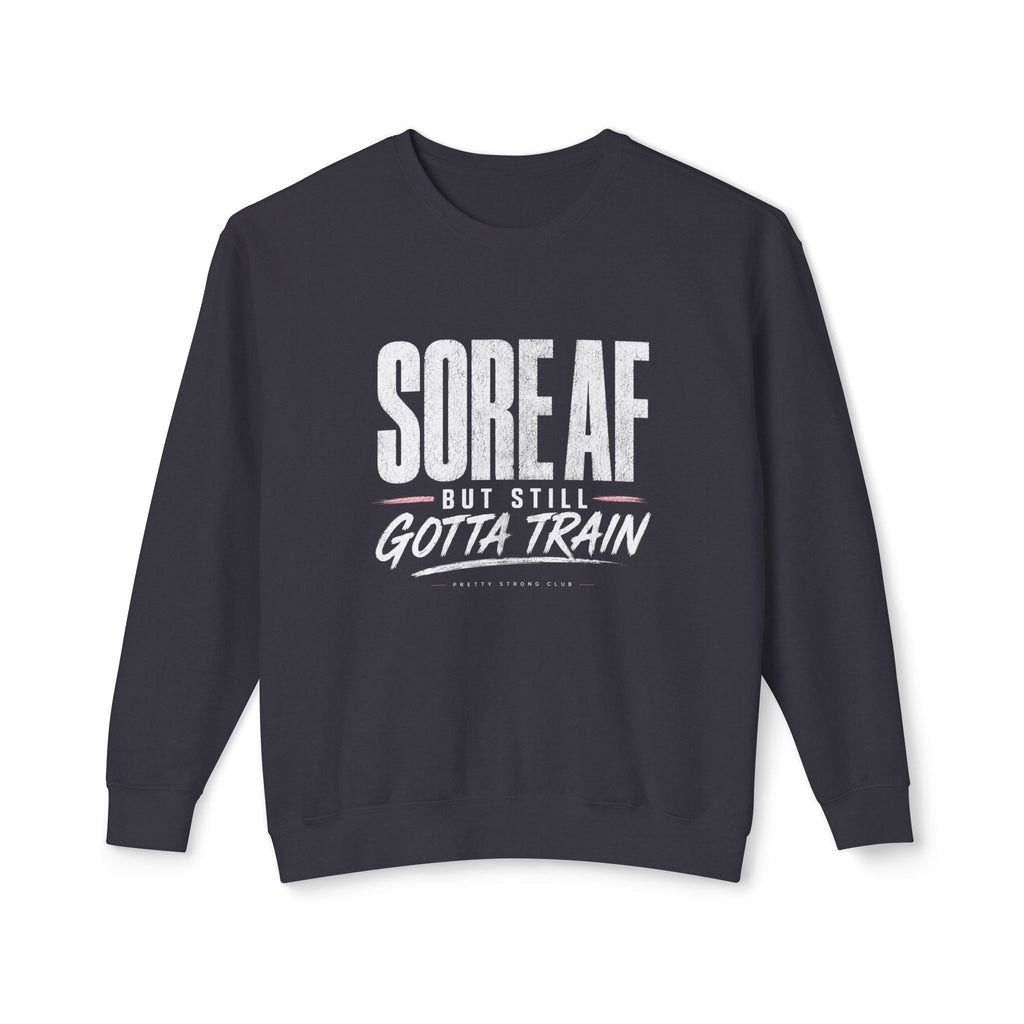 Crewneck Sweatshirt — "Sore AF But Still Gotta Train" Fitness Pullover