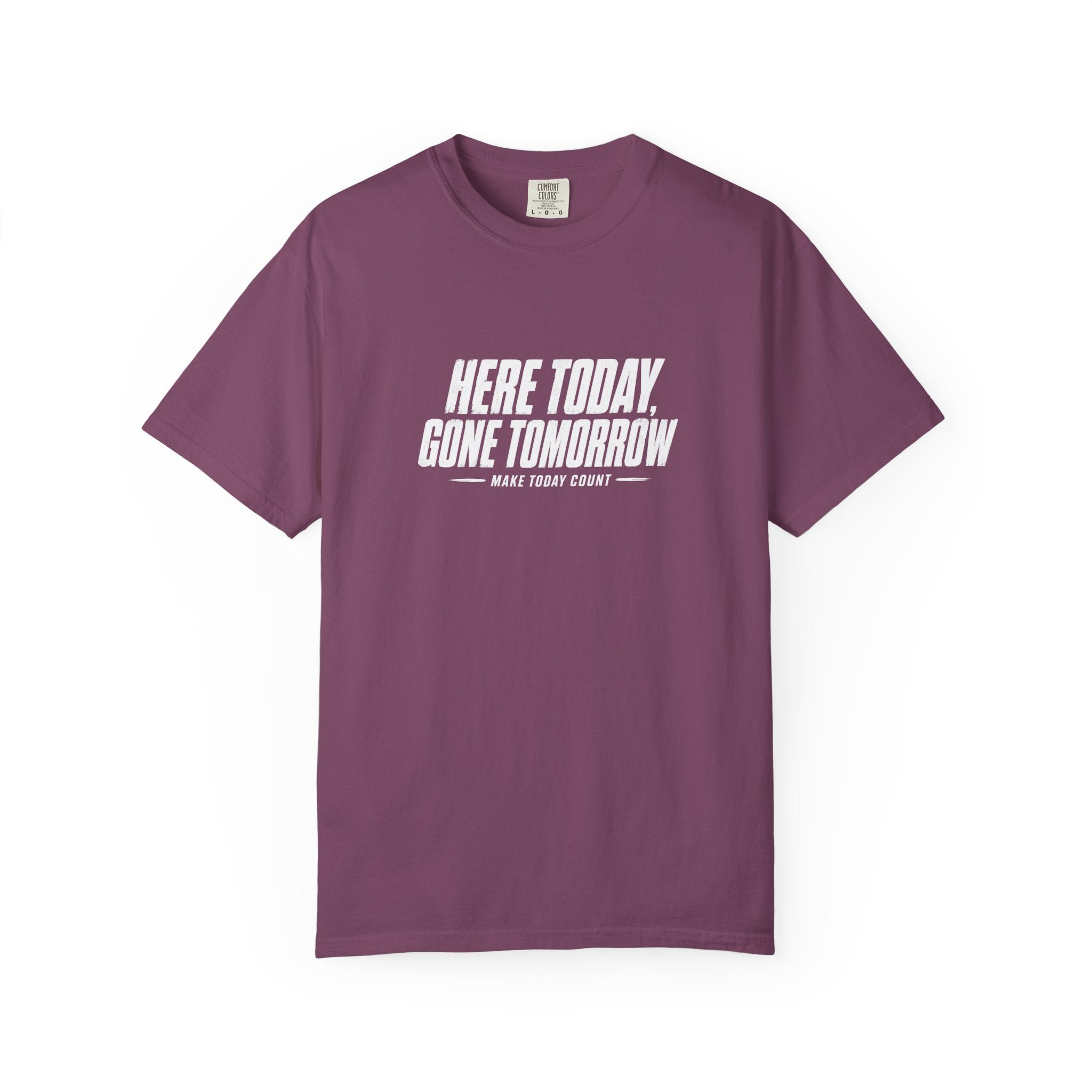 Here Today Gone Tomorrow T-Shirt — Motivational Graphic Tee
